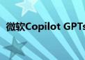 微软Copilot GPTs官宣停服！发布仅3个月