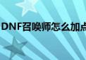 DNF召唤师怎么加点?（dnf召唤师怎么加点）