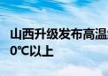 山西升级发布高温红色预警 最高气温将升至40℃以上