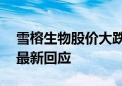 雪榕生物股价大跌！关于董事长被留置 公司最新回应