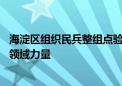 海淀区组织民兵整组点验 新增气象水文观测、无人机侦察等领域力量