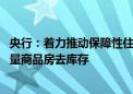 央行：着力推动保障性住房再贷款政策落地见效 加快推动存量商品房去库存