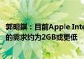 郭明錤：目前Apple Intelligence装置端AI大模型对DRAM的需求约为2GB或更低