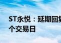 ST永悦：延期回复上交所问询函 预计不超5个交易日