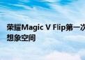 荣耀Magic V Flip第一次让外屏成为主屏！赵明：有无穷的想象空间