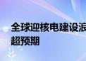 全球迎核电建设浪潮 本轮核电景气周期有望超预期