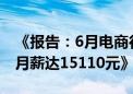 《报告：6月电商行业数字科技人才平均招聘月薪达15110元》