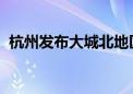 杭州发布大城北地区规划建设三年行动计划