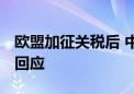 欧盟加征关税后 中方是否有反制措施 外交部回应