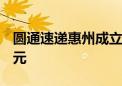 圆通速递惠州成立物流公司 注册资本3000万元