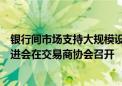 银行间市场支持大规模设备更新和消费品以旧换新投融资推进会在交易商协会召开