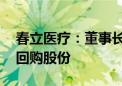 春立医疗：董事长提议2000万元-4000万元回购股份