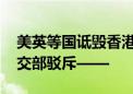 美英等国诋毁香港国安法和香港国安条例 外交部驳斥——