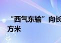 “西气东输”向长三角地区供气超5000亿立方米