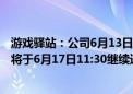 游戏驿站：公司6月13日举办的股东大会因技术故障而暂停 将于6月17日11:30继续进行