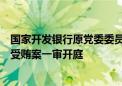 国家开发银行原党委委员、副行长周清玉受贿、利用影响力受贿案一审开庭