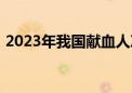 2023年我国献血人次和献血量均创历史新高