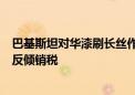 巴基斯坦对华漆刷长丝作出反倾销初裁 将征收34.48%临时反倾销税