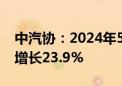 中汽协：2024年5月汽车出口48.1万辆 同比增长23.9%