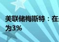 美联储梅斯特：在最新预测中预计较长期利率为3%