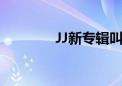 JJ新专辑叫什么（jj新专辑）