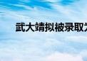 武大靖拟被录取为东北师大博士研究生