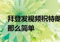 拜登发视频祝特朗普生日快乐 外媒发现：没那么简单