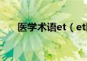 医学术语et（et医学上是什么意思啊）