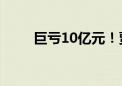 巨亏10亿元！贾乃亮 也带不动了？