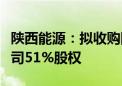 陕西能源：拟收购国电投（信丰）发电有限公司51%股权