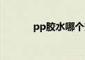 pp胶水哪个效果好（pp胶水）