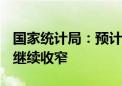 国家统计局：预计下阶段我国PPI同比降幅将继续收窄