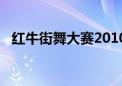 红牛街舞大赛2010（红牛街舞大赛2009）