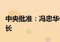 中央批准：冯忠华任广东省委常委、组织部部长