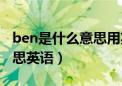 ben是什么意思用英语怎么读（ben是什么意思英语）