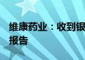 维康药业：收到银黄滴丸Ⅱb期临床试验总结报告