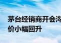 茅台经销商开会沟通“稳价” 飞天批发参考价小幅回升