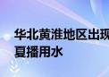 华北黄淮地区出现旱情 水利部科学调度保障夏播用水