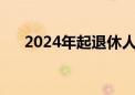 2024年起退休人员基本养老金上调3%