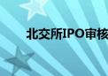 北交所IPO审核重启后首家企业过会