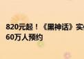 820元起！《黑神话》实体版第二波抢购今晚8点开启：已超60万人预约