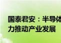 国泰君安：半导体周期底部已现 科技创新发力推动产业发展