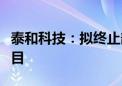 泰和科技：拟终止部分水处理剂产业链扩展项目