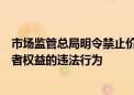 市场监管总局明令禁止价格刺客和自动续费陷阱等侵害消费者权益的违法行为