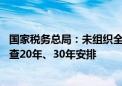 国家税务总局：未组织全国性、行业性的税务检查 也没有倒查20年、30年安排