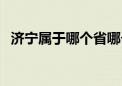 济宁属于哪个省哪个市（济宁属于哪个省）