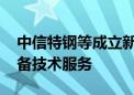 中信特钢等成立新公司 经营范围含云计算装备技术服务