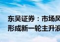 东吴证券：市场风格切换在即 成长风格有望形成新一轮主升浪