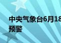 中央气象台6月18日18时继续发布高温黄色预警