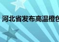 河北省发布高温橙色预警 局地可达38℃以上